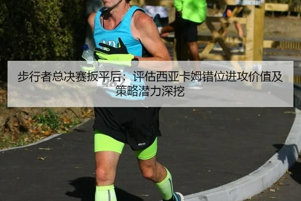 bu-xing-zhe-zong-jue-sai-ban-ping-hou-ping-gu-xi-ya-ka-mu-cuo-wei-jin-gong-jia-zhi-ji-ce-lve-qian-li-shen-wa-2-167.jpg